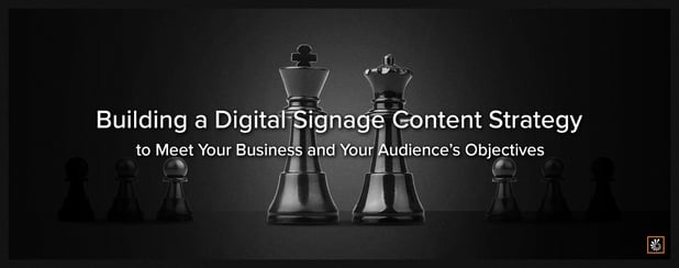Building a Digital Signage Content Strategy to Meet Your Business’ and Your Audience’s Objectives